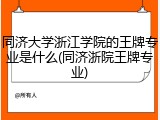 同济大学浙江学院的王牌专业是什么(同济浙院王牌专业)