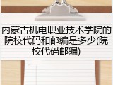 内蒙古机电职业技术学院的院校代码和邮编是多少(院校代码邮编)