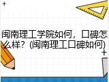 闽南理工学院如何，口碑怎么样？(闽南理工口碑如何)