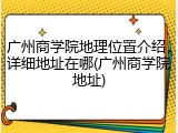 广州商学院地理位置介绍，详细地址在哪(广州商学院地址)