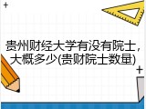 贵州财经大学有没有院士，大概多少(贵财院士数量)