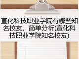 宣化科技职业学院有哪些知名校友，简单分析(宣化科技职业学院知名校友)