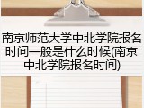 南京师范大学中北学院报名时间一般是什么时候(南京中北学院报名时间)