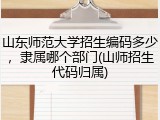 山东师范大学招生编码多少，隶属哪个部门(山师招生代码归属)