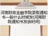 河南财政金融学院录取通知书一般什么时候发(河南财院通知书发放时间)