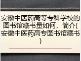 安徽中医药高等专科学校的图书馆藏书量如何，简介(安徽中医药高专图书馆藏书)