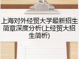 上海对外经贸大学最新招生简章深度分析(上经贸大招生简析)