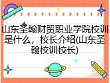 山东圣翰财贸职业学院校训是什么，校长介绍(山东圣翰校训校长)
