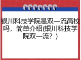 银川科技学院是双一流高校吗，简单介绍(银川科技学院双一流？)