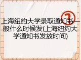 上海纽约大学录取通知书一般什么时候发(上海纽约大学通知书发放时间)