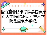 临汾职业技术学院是国家重点大学吗(临汾职业技术学院是重点大学吗)