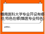 赣南医科大学专业开设有哪些,特色在哪(赣医专业特色)