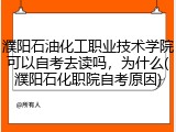 濮阳石油化工职业技术学院可以自考去读吗，为什么(濮阳石化职院自考原因)