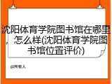 沈阳体育学院图书馆在哪里，怎么样(沈阳体育学院图书馆位置评价)