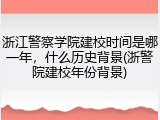 浙江警察学院建校时间是哪一年，什么历史背景(浙警院建校年份背景)