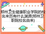 郑州卫生健康职业学院的校名来历有什么渊源(郑州卫职院校名由来)