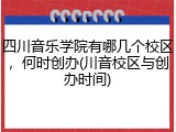 四川音乐学院有哪几个校区，何时创办(川音校区与创办时间)