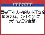 西安工业大学的毕业证含金量怎么样，为什么(西安工大毕业证含金量)