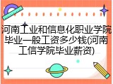 河南工业和信息化职业学院毕业一般工资多少钱(河南工信学院毕业薪资)