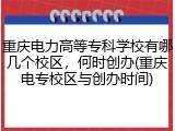 重庆电力高等专科学校有哪几个校区，何时创办(重庆电专校区与创办时间)