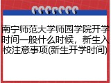 南宁师范大学师园学院开学时间一般什么时候，新生入校注意事项(新生开学时间)