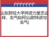 山东财经大学师资力量怎么样，名气如何(山财师资与名气)