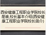 西安健康工程职业学院校长是谁,校长基本介绍(西安健康工程职业学院校长简介)