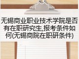 无锡商业职业技术学院是否有在职研究生,报考条件如何(无锡商院在职研条件)