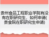贵州食品工程职业学院有没有在职研究生，如何申请(贵食院在职研究生申请)