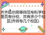 齐齐哈尔高等师范专科学校是否有分校，共有多少个校区(齐师专几个校区)
