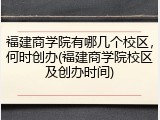 福建商学院有哪几个校区，何时创办(福建商学院校区及创办时间)