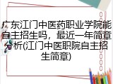 广东江门中医药职业学院能自主招生吗，最近一年简章分析(江门中医职院自主招生简章)