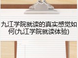 九江学院就读的真实感觉如何(九江学院就读体验)