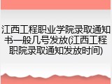 江西工程职业学院录取通知书一般几号发放(江西工程职院录取通知发放时间)