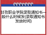 甘孜职业学院录取通知书一般什么时候发(录取通知书发放时间)