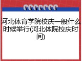 河北体育学院校庆一般什么时候举行(河北体院校庆时间)