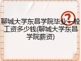 聊城大学东昌学院毕业一般工资多少钱(聊城大学东昌学院薪资)