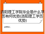 洛阳理工学院毕业是什么学历有何优势(洛阳理工学历优势)