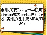 贵州护理职业技术学院可以读mba或者emba吗？为什么(贵州护理职院MBA/EMBA？)