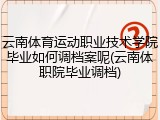 云南体育运动职业技术学院毕业如何调档案呢(云南体职院毕业调档)