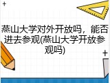 燕山大学对外开放吗，能否进去参观(燕山大学开放参观吗)