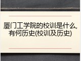 厦门工学院的校训是什么,有何历史(校训及历史)