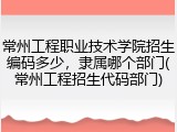 常州工程职业技术学院招生编码多少，隶属哪个部门(常州工程招生代码部门)