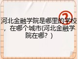 河北金融学院是哪里的学校，在哪个城市(河北金融学院在哪？)