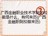 广西金融职业技术学院的校徽是什么，有何来历(广西金融职院校徽来历)