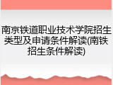 南京铁道职业技术学院招生类型及申请条件解读(南铁招生条件解读)