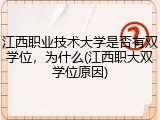 江西职业技术大学是否有双学位，为什么(江西职大双学位原因)