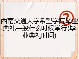 西南交通大学希望学院毕业典礼一般什么时候举行(毕业典礼时间)
