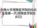 中南大学湘雅医学院的校庆日是哪一天(湘雅医学院校庆日)