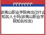 武夷山职业学院有出过什么知名人士吗(武夷山职业学院知名校友)